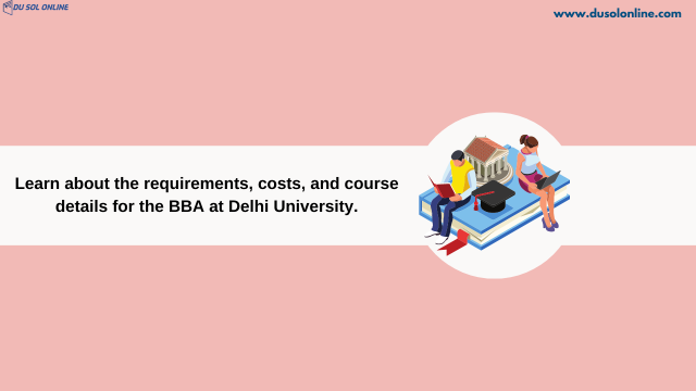 Learn about the requirements, costs, and course details for the BBA at Delhi University.